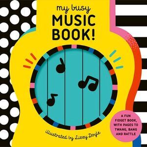 My Busy Music Book!: A Playful Music Book with Pages to Twang, Bang, and Rattle!
